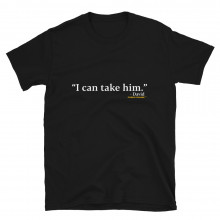I Can Take Him. T-Shirt